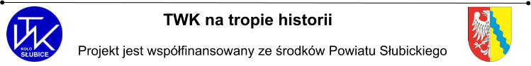 TWK na tropie historii          Projekt jest wspfinansowany ze rodkw Powiatu Subickiego