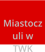 Miastoczuli w TWK